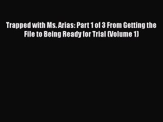 [PDF] Trapped with Ms. Arias: Part 1 of 3 From Getting the File to Being Ready for Trial (Volume