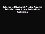 Read Be Healed and Stay Healed: Practical Tools Key Principles Proven Prayers Faith-Building