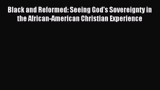 Read Black and Reformed: Seeing God's Sovereignty in the African-American Christian Experience