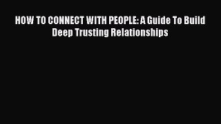 Read HOW TO CONNECT WITH PEOPLE: A Guide To Build Deep Trusting Relationships Ebook Free