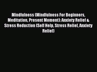 Read Mindfulness (Mindfulness For Beginners Meditation Present Moment): Anxiety Relief & Stress