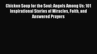 Read Chicken Soup for the Soul: Angels Among Us: 101 Inspirational Stories of Miracles Faith