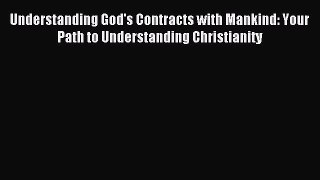 Read Understanding God's Contracts with Mankind: Your Path to Understanding Christianity Ebook