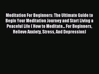 Read Meditation For Beginners: The Ultimate Guide to Begin Your Meditation Journey and Start