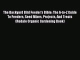 Download The Backyard Bird Feeder's Bible: The A-to-Z Guide To Feeders Seed Mixes Projects