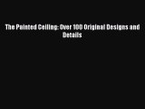 Read The Painted Ceiling: Over 100 Original Designs and Details PDF Free