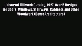 Read Universal Millwork Catalog 1927: Over 5 Designs for Doors Windows Stairways Cabinets and