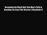 PDF Becoming the Black Belt: One Man's Path in Brazilian Jiu Jitsu (The Warrior's Way Book