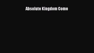 Read Absolute Kingdom Come Ebook Free