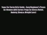 Download Yoga: For Curvy Girls Guide - Easy Beginner's Poses for Women with Curves (Yoga for