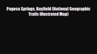 [PDF] Pagosa Springs Bayfield (National Geographic Trails Illustrated Map) [Download] Full