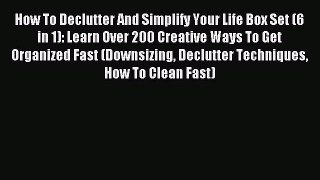 Read How To Declutter And Simplify Your Life Box Set (6 in 1): Learn Over 200 Creative Ways