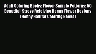 Read Adult Coloring Books: Flower Sample Patterns: 50 Beautiful Stress Releiving Henna Flower