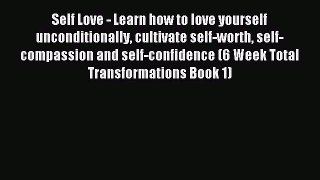 Read Self Love - Learn how to love yourself unconditionally cultivate self-worth self-compassion