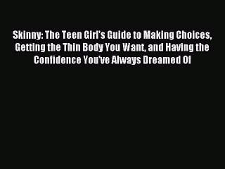 Read Skinny: The Teen Girl's Guide to Making Choices Getting the Thin Body You Want and Having