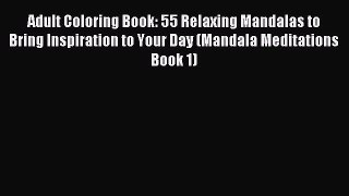 Read Adult Coloring Book: 55 Relaxing Mandalas to Bring Inspiration to Your Day (Mandala Meditations