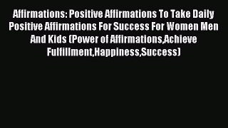 Read Affirmations: Positive Affirmations To Take Daily Positive Affirmations For Success For