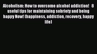 Read Alcoholism: How to overcome alcohol addiction!   8 useful tips for maintaining sobriety