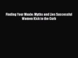 Download Finding Your Moxie: Myths and Lies Successful Women Kick to the Curb PDF Online