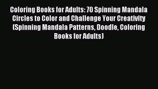 Read Coloring Books for Adults: 70 Spinning Mandala Circles to Color and Challenge Your Creativity