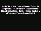 Read HABITS: The 10 Most Powerful Habits of Successful People That Take Five Minutes or Less