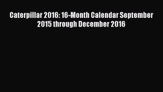 Read Caterpillar 2016: 16-Month Calendar September 2015 through December 2016 Ebook Free