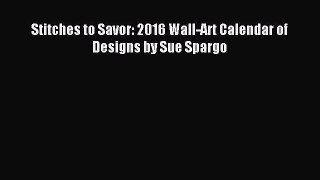 Download Stitches to Savor: 2016 Wall-Art Calendar of Designs by Sue Spargo PDF Free