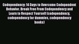 Download Codependency: 14 Days to Overcome Codependent Behavior. Break Free From Codependency