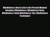 Read Mindfulness: How to Live in the Present Moment Everyday: (Mindfulness Mindfulness Book