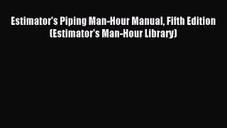 Read Estimator's Piping Man-Hour Manual Fifth Edition (Estimator's Man-Hour Library) Ebook