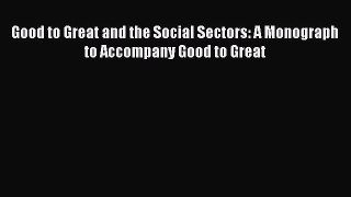 Read Good to Great and the Social Sectors: A Monograph to Accompany Good to Great Ebook Online