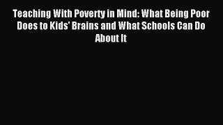 Read Teaching With Poverty in Mind: What Being Poor Does to Kids' Brains and What Schools Can