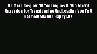Read No More Despair: 10 Techniques Of The Law Of Attraction For Transforming And Leading You