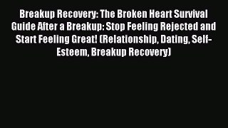 Download Breakup Recovery: The Broken Heart Survival Guide After a Breakup: Stop Feeling Rejected