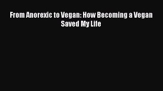 Read From Anorexic to Vegan: How Becoming a Vegan Saved My Life Ebook Free