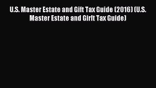Read U.S. Master Estate and Gift Tax Guide (2016) (U.S. Master Estate and Girft Tax Guide)