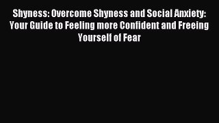 Read Shyness: Overcome Shyness and Social Anxiety: Your Guide to Feeling more Confident and