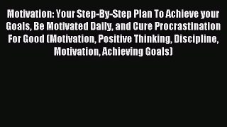 Download Motivation: Your Step-By-Step Plan To Achieve your Goals Be Motivated Daily and Cure