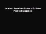 Read Securities Operations: A Guide to Trade and Position Management Ebook Free