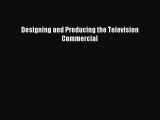 Read Designing and Producing the Television Commercial Ebook Free