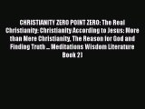 Read CHRISTIANITY ZERO POINT ZERO: The Real Christianity: Christianity According to Jesus: