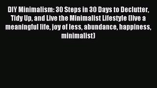 Read DIY Minimalism: 30 Steps in 30 Days to Declutter Tidy Up and Live the Minimalist Lifestyle