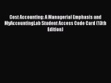 Download Cost Accounting: A Managerial Emphasis and MyAccountingLab Student Access Code Card