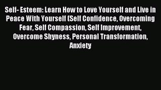 Read Self- Esteem: Learn How to Love Yourself and Live in Peace With Yourself (Self Confidence