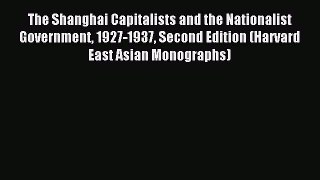 Read The Shanghai Capitalists and the Nationalist Government 1927-1937 Second Edition (Harvard