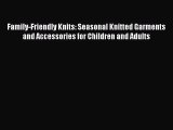 Download Family-Friendly Knits: Seasonal Knitted Garments and Accessories for Children and