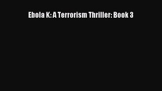 PDF Ebola K: A Terrorism Thriller: Book 3  EBook