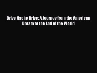 PDF Drive Nacho Drive: A Journey from the American Dream to the End of the World  Read Online