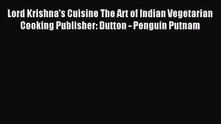 Read Lord Krishna's Cuisine The Art of Indian Vegetarian Cooking Publisher: Dutton - Penguin
