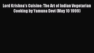 Read Lord Krishna's Cuisine: The Art of Indian Vegetarian Cooking by Yamuna Devi (May 10 1999)